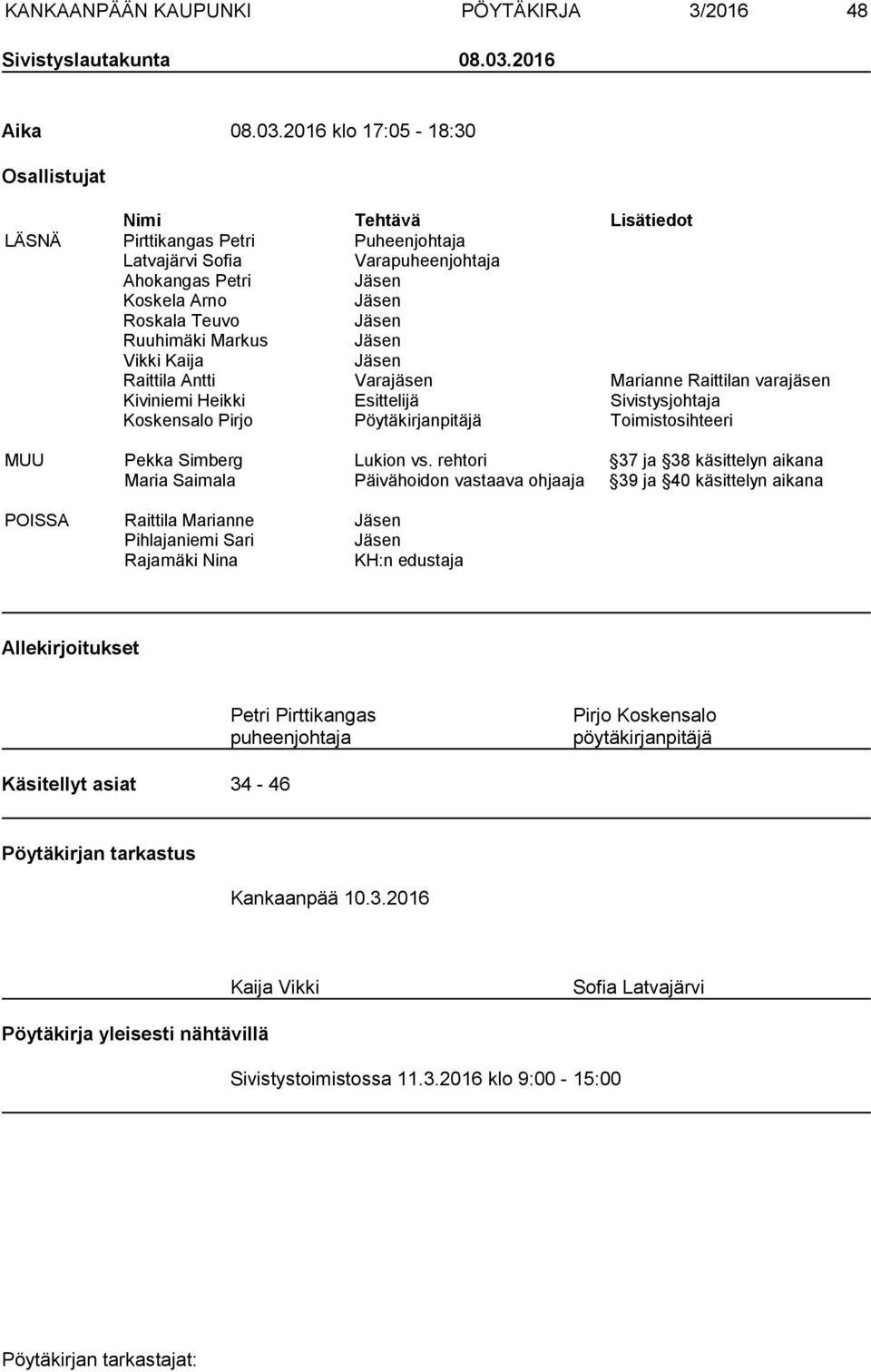 2016 klo 17:05-18:30 Osallistujat Nimi Tehtävä Lisätiedot LÄSNÄ Pirttikangas Petri Puheenjohtaja Latvajärvi Sofia Varapuheenjohtaja Ahokangas Petri Jäsen Koskela Arno Jäsen Roskala Teuvo Jäsen