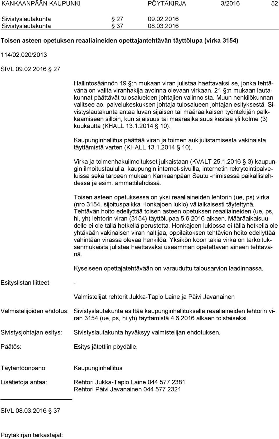 21 :n mukaan lau takun nat päättävät tulosalueiden johtajien valinnoista. Muun henkilökunnan va lit see ao. palvelukeskuksen johtaja tulosalueen johtajan esityksestä.