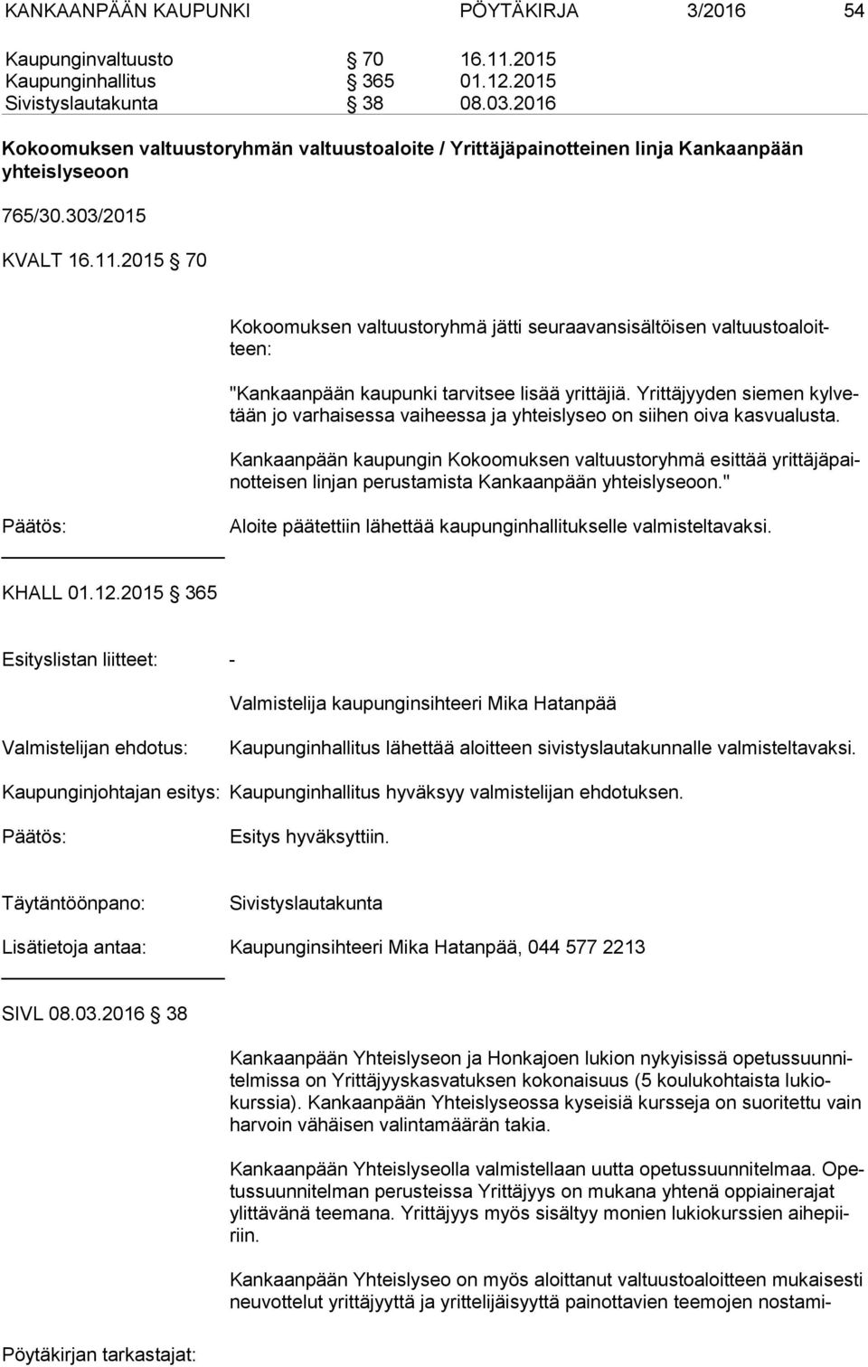 2015 70 Kokoomuksen valtuustoryhmä jätti seuraavansisältöisen val tuus to aloitteen: "Kankaanpään kaupunki tarvitsee lisää yrittäjiä.