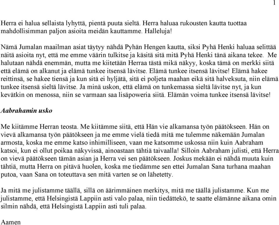 Me halutaan nähdä enemmän, mutta me kiitetään Herraa tästä mikä näkyy, koska tämä on merkki siitä että elämä on alkanut ja elämä tunkee itsensä lävitse. Elämä tunkee itsensä lävitse!