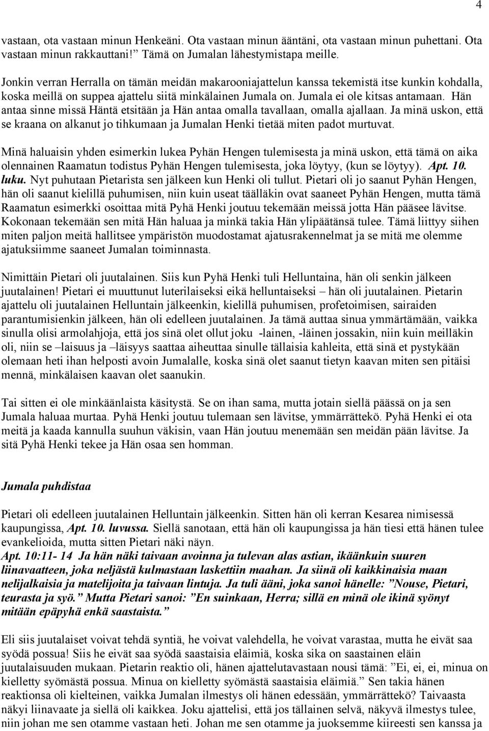 Hän antaa sinne missä Häntä etsitään ja Hän antaa omalla tavallaan, omalla ajallaan. Ja minä uskon, että se kraana on alkanut jo tihkumaan ja Jumalan Henki tietää miten padot murtuvat.