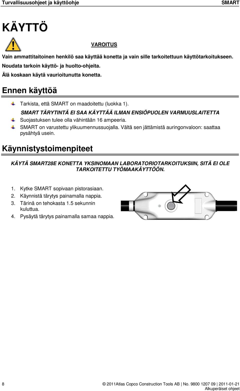 TÄRYTINTÄ EI SAA KÄYTTÄÄ ILMAN ENSIÖPUOLEN VARMUUSLAITETTA Suojastuksen tulee olla vähintään 16 ampeeria. on varustettu ylikuumennussuojalla.