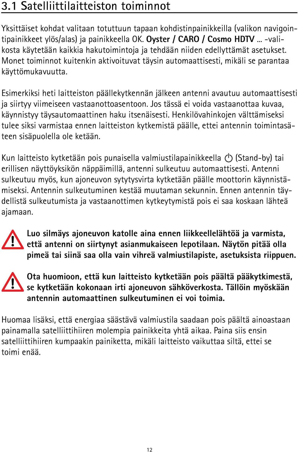 Esimerkiksi heti laitteiston päällekytkennän jälkeen antenni avautuu automaattisesti ja siirtyy viimeiseen vastaanottoasentoon.