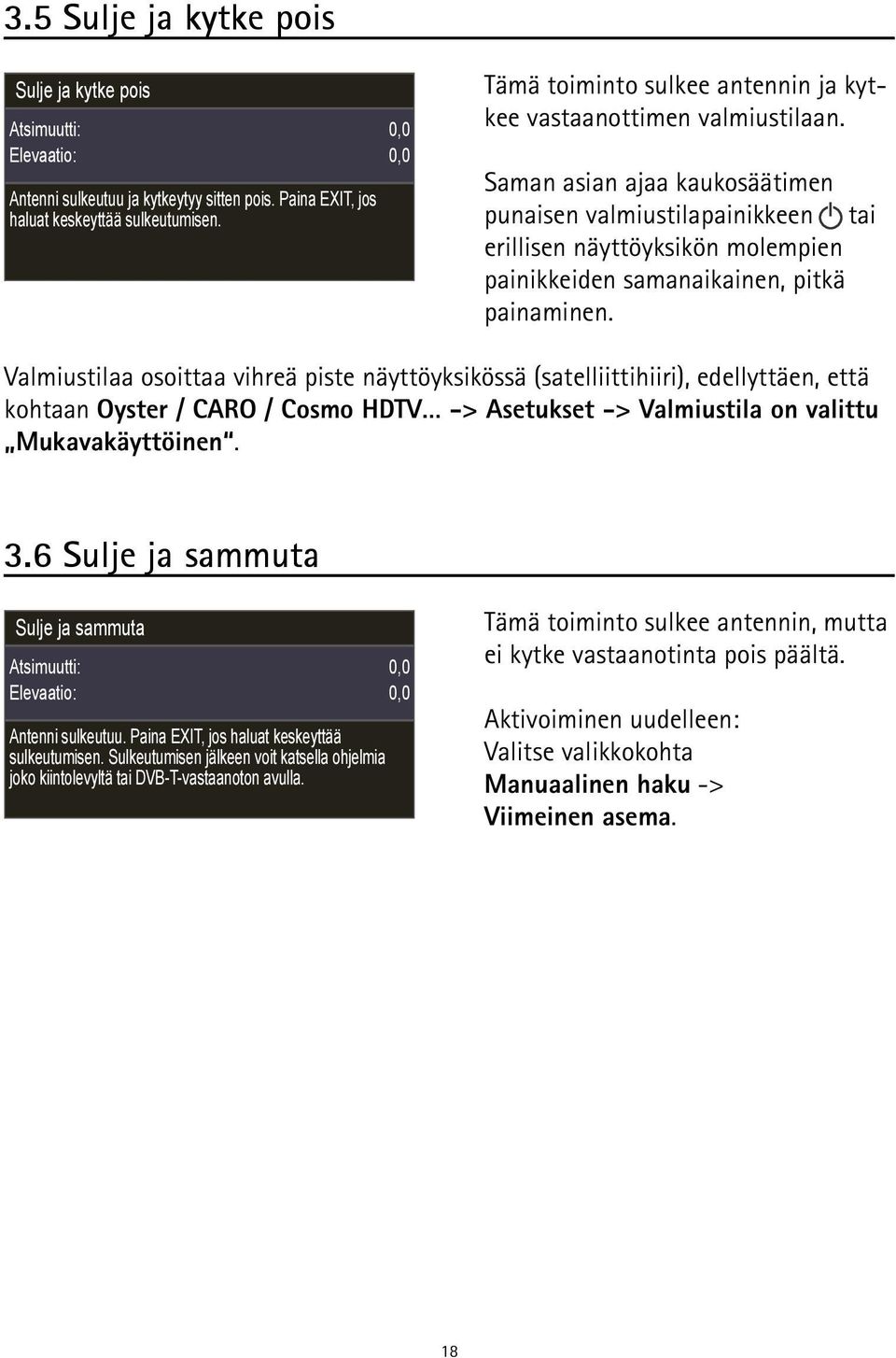 Saman asian ajaa kaukosäätimen punaisen valmiustilapainikkeen tai erillisen näyttöyksikön molempien painikkeiden samanaikainen, pitkä painaminen.