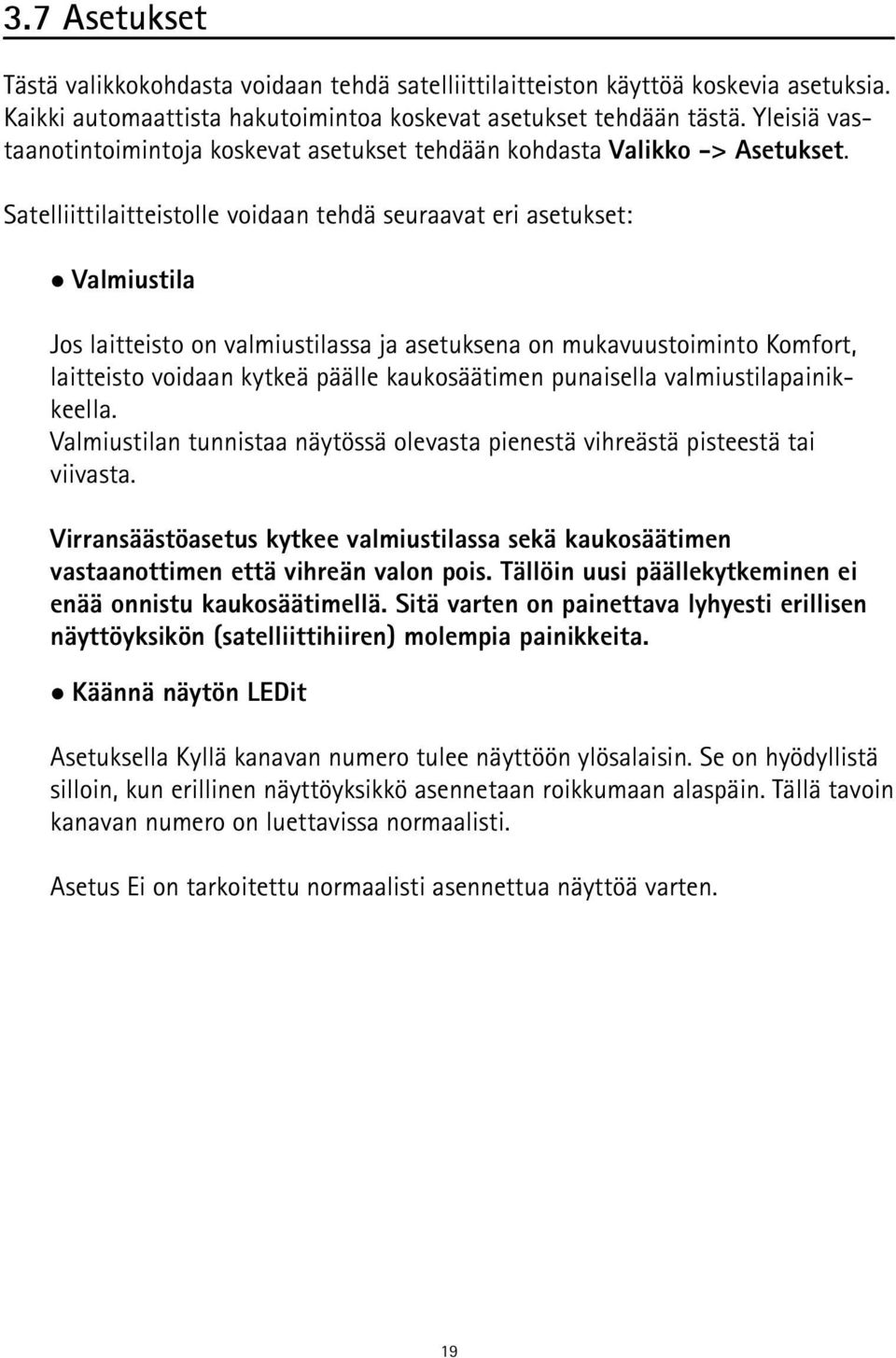 Satelliittilaitteistolle voidaan tehdä seuraavat eri asetukset: Valmiustila Jos laitteisto on valmiustilassa ja asetuksena on mukavuustoiminto Komfort, laitteisto voidaan kytkeä päälle kaukosäätimen