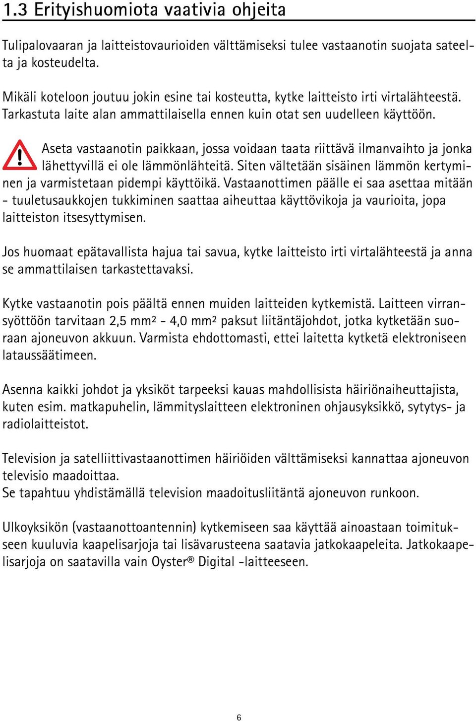 Aseta vastaanotin paikkaan, jossa voidaan taata riittävä ilmanvaihto ja jonka lähettyvillä ei ole lämmönlähteitä. Siten vältetään sisäinen lämmön kertyminen ja varmistetaan pidempi käyttöikä.