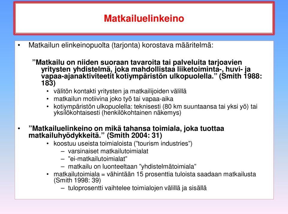 (Smith 1988: 183) välitön kontakti yritysten ja matkailijoiden välillä matkailun motiivina joko työ tai vapaa-aika kotiympäristön ulkopuolella: teknisesti (80 km suuntaansa tai yksi yö) tai