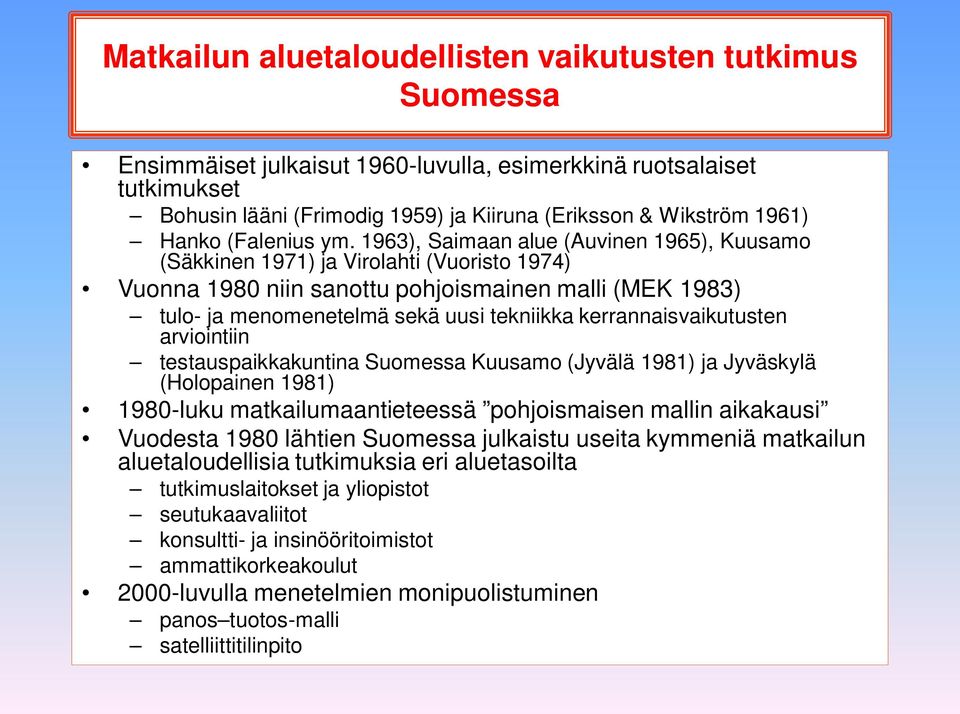 1963), Saimaan alue (Auvinen 1965), Kuusamo (Säkkinen 1971) ja Virolahti (Vuoristo 1974) Vuonna 1980 niin sanottu pohjoismainen malli (MEK 1983) tulo- ja menomenetelmä sekä uusi tekniikka