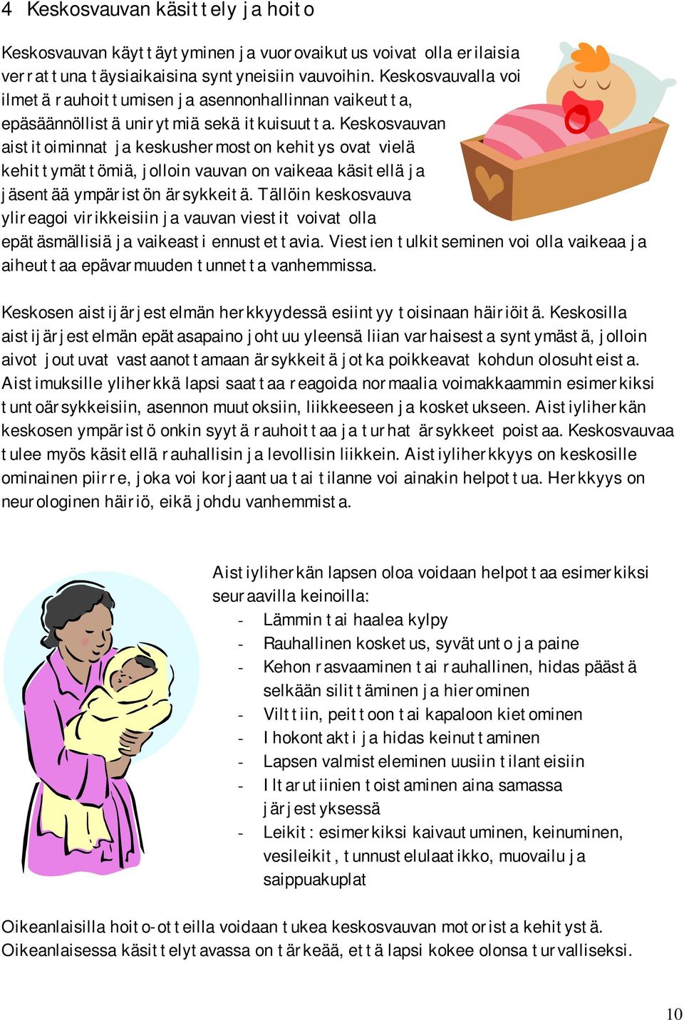 Keskosvauvan aistitoiminnat ja keskushermoston kehitys ovat vielä kehittymättömiä, jolloin vauvan on vaikeaa käsitellä ja jäsentää ympäristön ärsykkeitä.