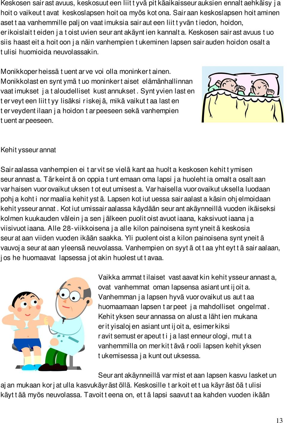 Keskosen sairastavuus tuo siis haasteita hoitoon ja näin vanhempien tukeminen lapsen sairauden hoidon osalta tulisi huomioida neuvolassakin. Monikkoperheissä tuentarve voi olla moninkertainen.