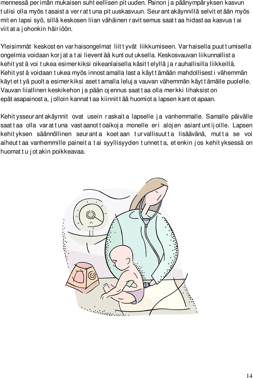 Yleisimmät keskosten varhaisongelmat liittyvät liikkumiseen. Varhaisella puuttumisella ongelmia voidaan korjata tai lieventää kuntoutuksella.