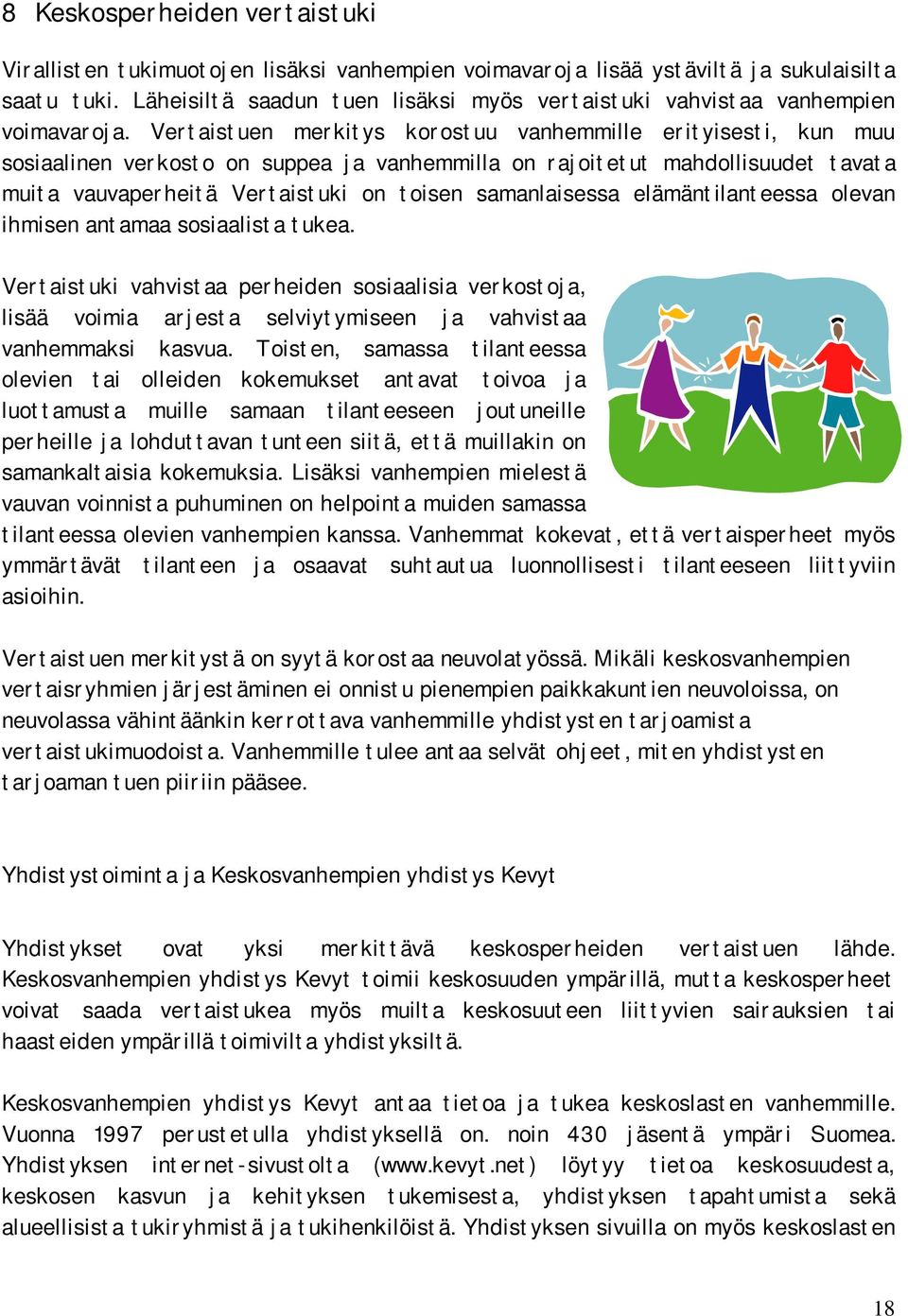 Vertaistuen merkitys korostuu vanhemmille erityisesti, kun muu sosiaalinen verkosto on suppea ja vanhemmilla on rajoitetut mahdollisuudet tavata muita vauvaperheitä Vertaistuki on toisen