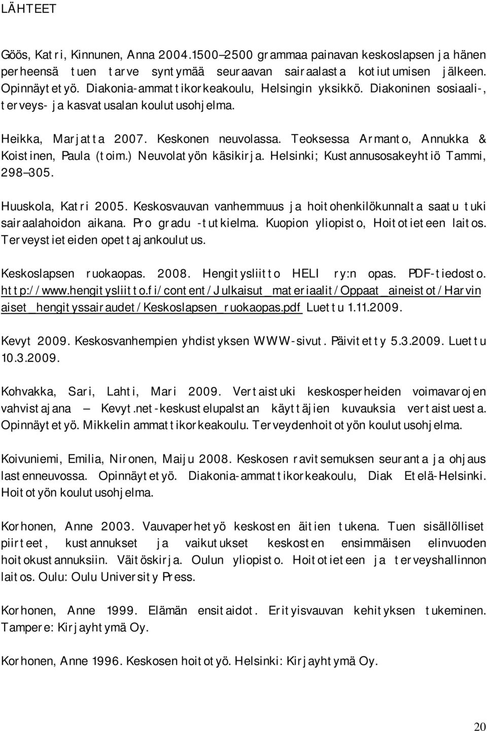 Teoksessa Armanto, Annukka & Koistinen, Paula (toim.) Neuvolatyön käsikirja. Helsinki; Kustannusosakeyhtiö Tammi, 298 305. Huuskola, Katri 2005.