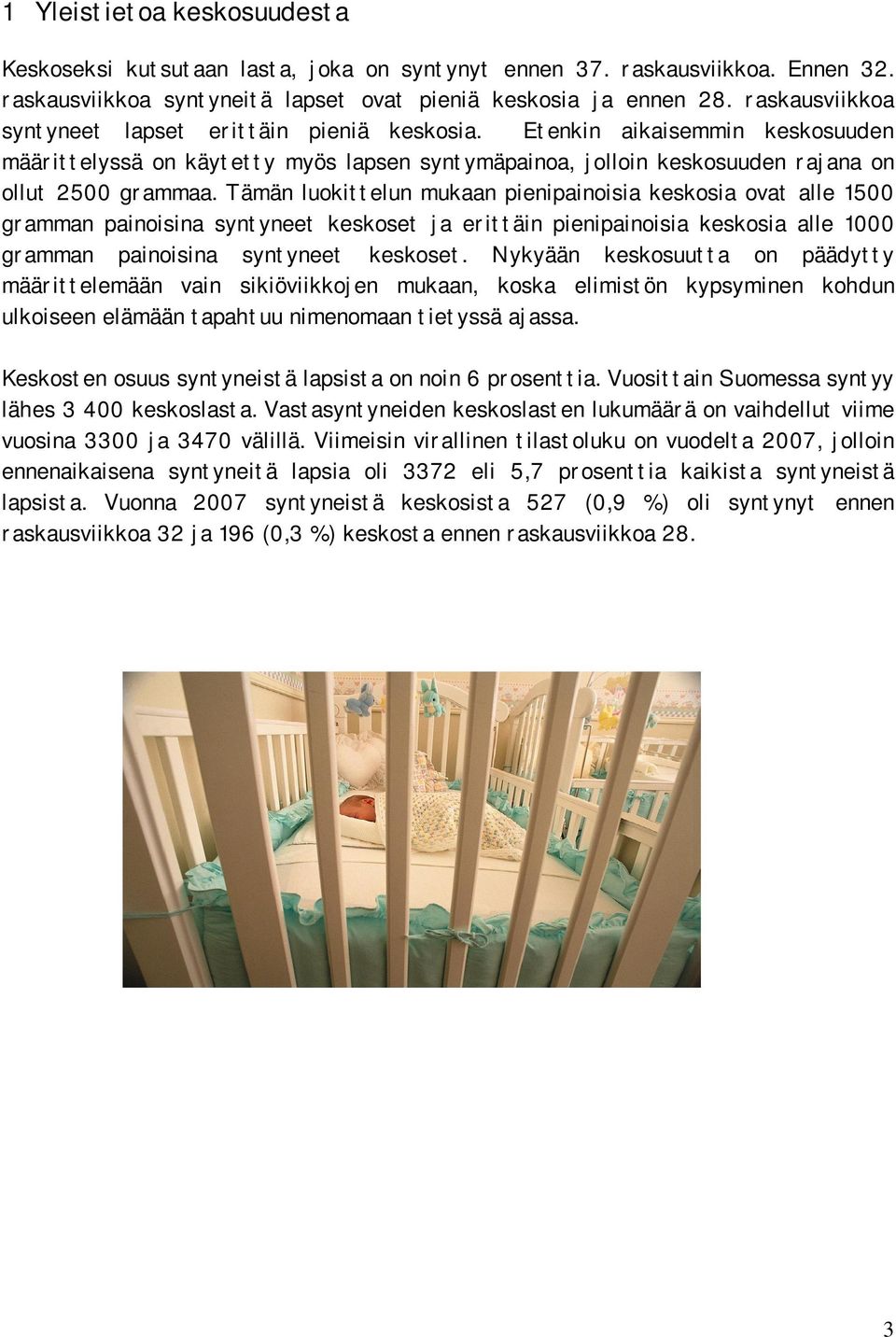 Tämän luokittelun mukaan pienipainoisia keskosia ovat alle 1500 gramman painoisina syntyneet keskoset ja erittäin pienipainoisia keskosia alle 1000 gramman painoisina syntyneet keskoset.