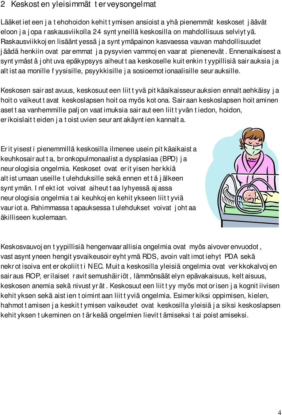 Ennenaikaisesta syntymästä johtuva epäkypsyys aiheuttaa keskoselle kuitenkin tyypillisiä sairauksia ja altistaa monille fyysisille, psyykkisille ja sosioemotionaalisille seurauksille.