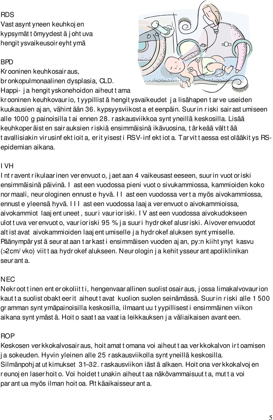 Suurin riski sairastumiseen alle 1000 g painoisilla tai ennen 28. raskausviikkoa syntyneillä keskosilla.