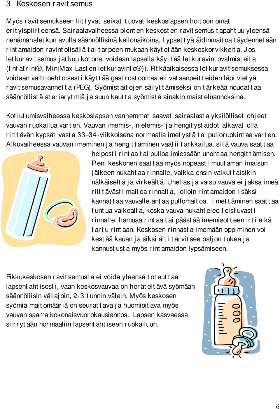 Lypsettyä äidinmaitoa täydennetään rintamaidon ravintolisällä tai tarpeen mukaan käytetään keskoskorvikkeita.