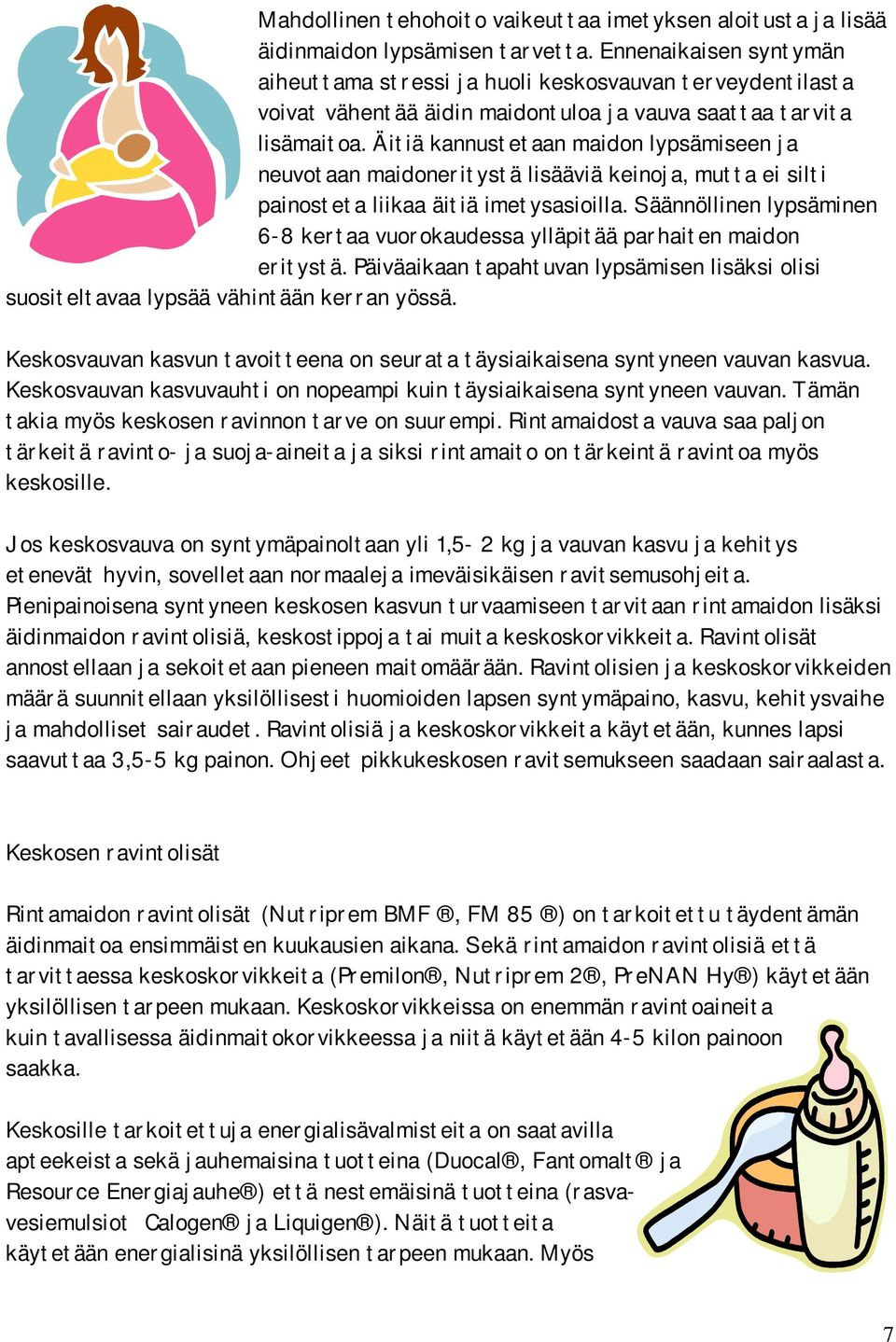 Äitiä kannustetaan maidon lypsämiseen ja neuvotaan maidoneritystä lisääviä keinoja, mutta ei silti painosteta liikaa äitiä imetysasioilla.