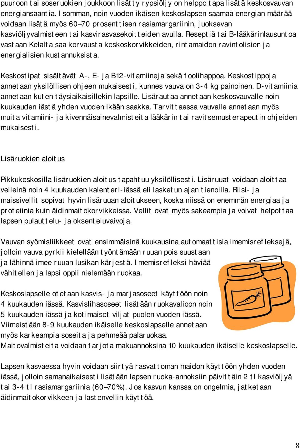 Reseptiä tai B-lääkärinlausuntoa vastaan Kelalta saa korvausta keskoskorvikkeiden, rintamaidon ravintolisien ja energialisien kustannuksista.