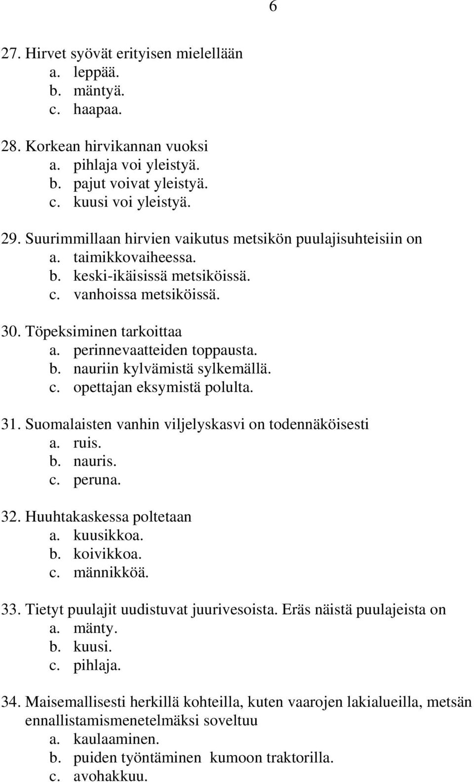 b. nauriin kylvämistä sylkemällä. c. opettajan eksymistä polulta. 31. Suomalaisten vanhin viljelyskasvi on todennäköisesti a. ruis. b. nauris. c. peruna. 32. Huuhtakaskessa poltetaan a. kuusikkoa. b. koivikkoa.