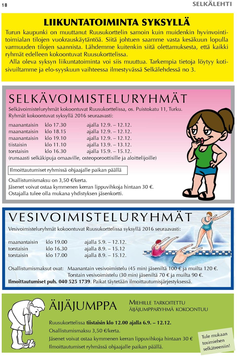 Alla oleva syksyn liikuntatoiminta voi siis muuttua. Tarkempia tietoja löytyy kotisivuiltamme ja elo-syyskuun vaihteessa ilmestyvässä Selkälehdessä no 3.