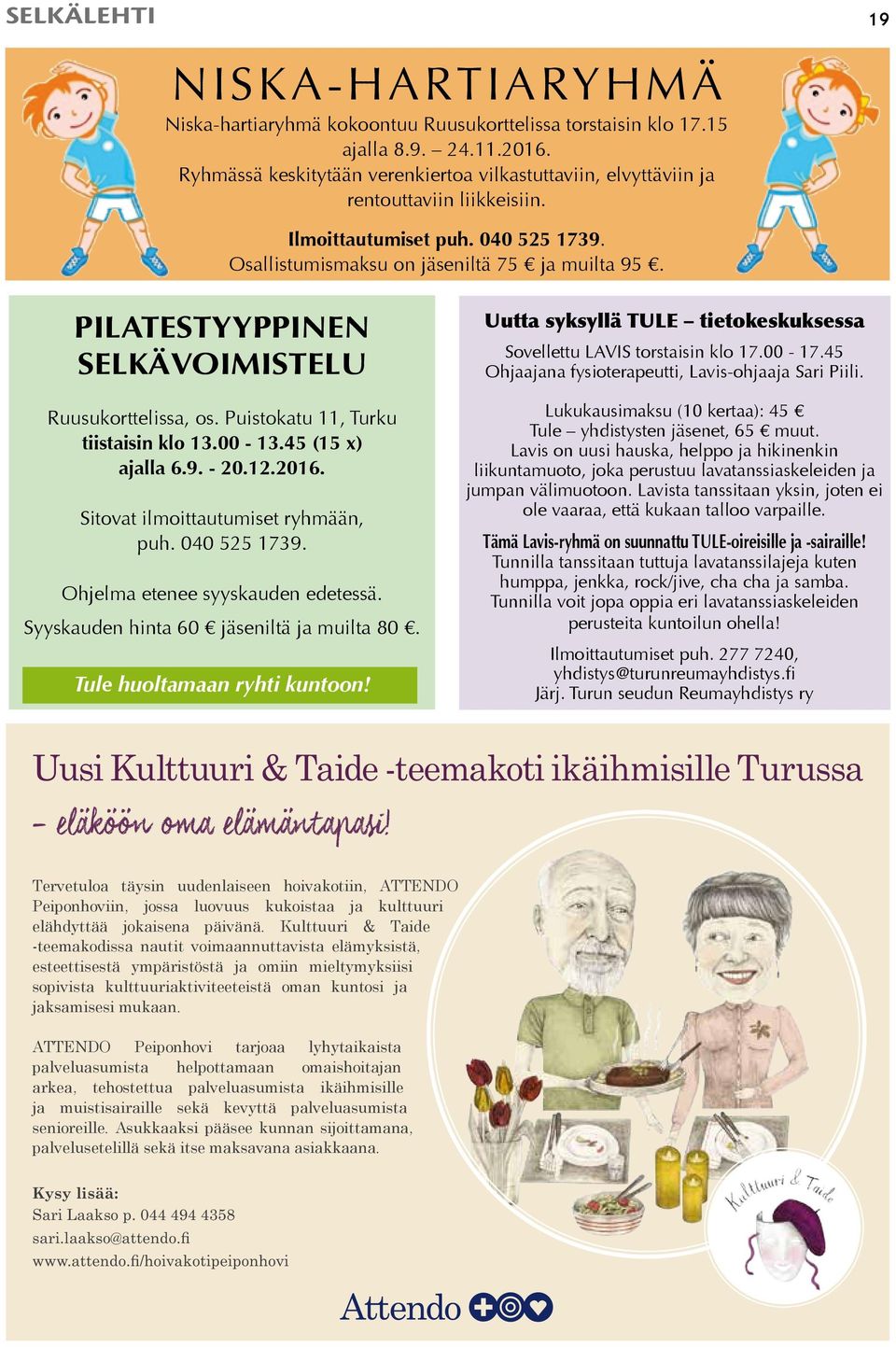 PILATESTYYPPINEN SELKÄVOIMISTELU Ruusukorttelissa, os. Puistokatu 11, Turku tiistaisin klo 13.00-13.45 (15 x) ajalla 6.9. - 20.12.2016. Sitovat ilmoittautumiset ryhmään, puh. 040 525 1739.