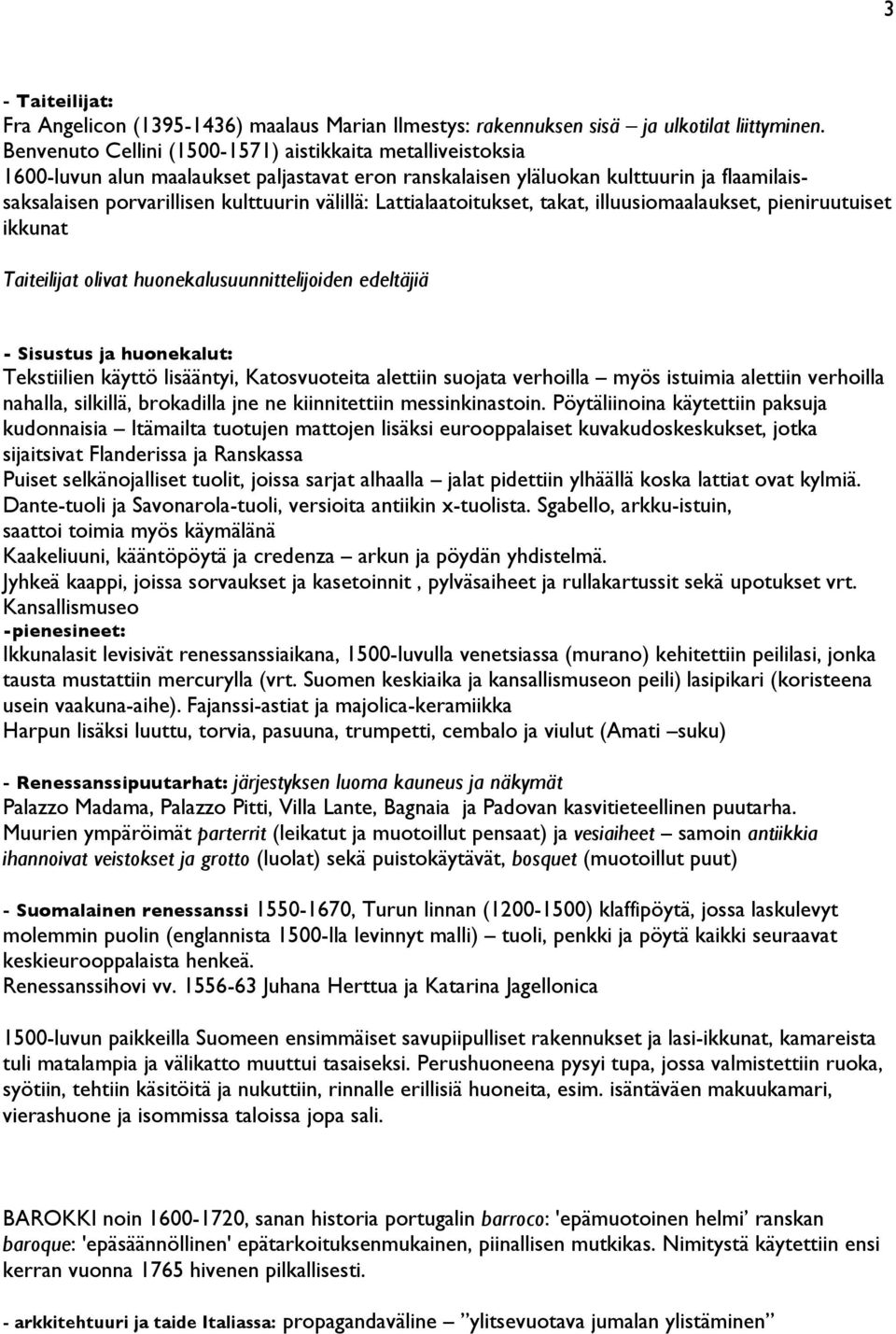 Lattialaatoitukset, takat, illuusiomaalaukset, pieniruutuiset ikkunat Taiteilijat olivat huonekalusuunnittelijoiden edeltäjiä - Sisustus ja huonekalut: Tekstiilien käyttö lisääntyi, Katosvuoteita