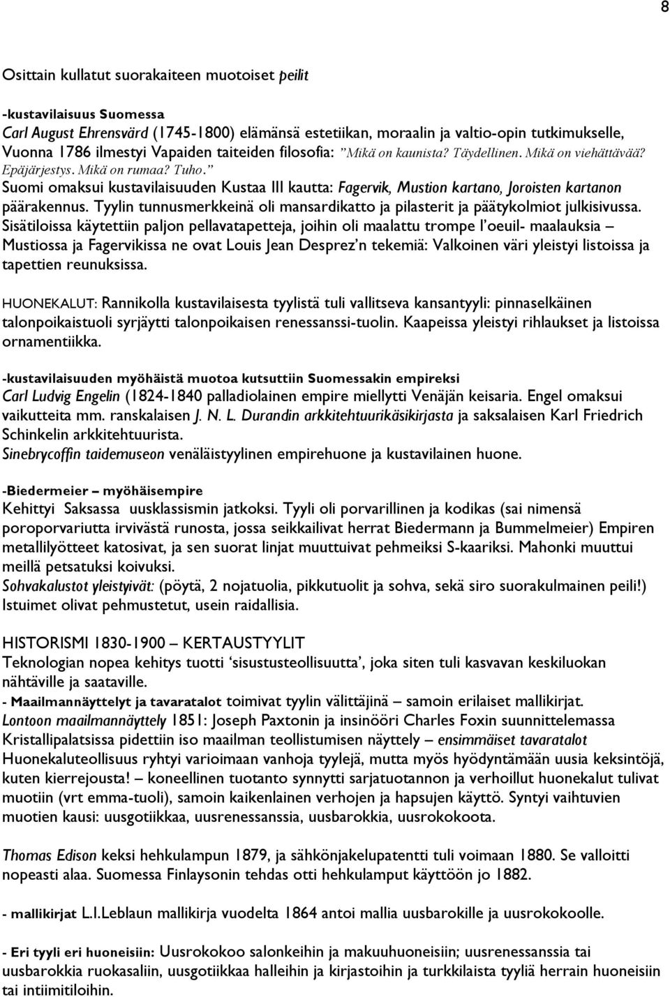 Suomi omaksui kustavilaisuuden Kustaa III kautta: Fagervik, Mustion kartano, Joroisten kartanon päärakennus. Tyylin tunnusmerkkeinä oli mansardikatto ja pilasterit ja päätykolmiot julkisivussa.