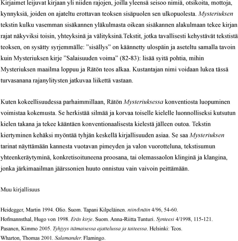 tekstit, jotka tavallisesti kehystävät tekstistä teoksen, on sysätty syrjemmälle: sisällys on käännetty ulospäin ja aseteltu samalla tavoin kuin Mysteriuksen kirje Salaisuuden voima (82-83): lisää