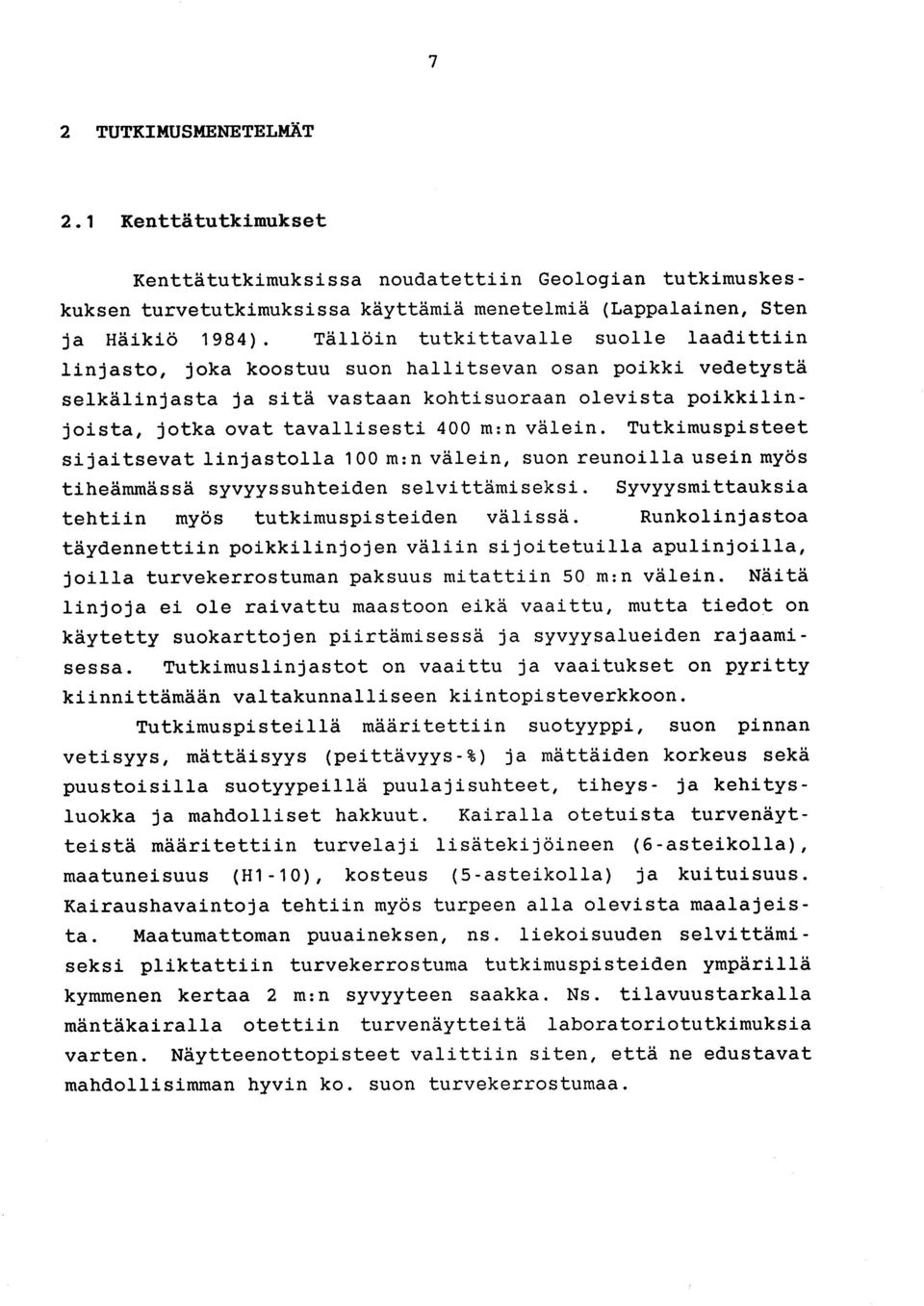 m :n välein. Tutkimuspisteet sijaitsevat linjastolla 100 m :n välein, suon reunoilla usein myös tiheämmässä syvyyssuhteiden selvittämiseksi. Syvyysmittauksia tehtiin myös tutkimuspisteiden välissä.