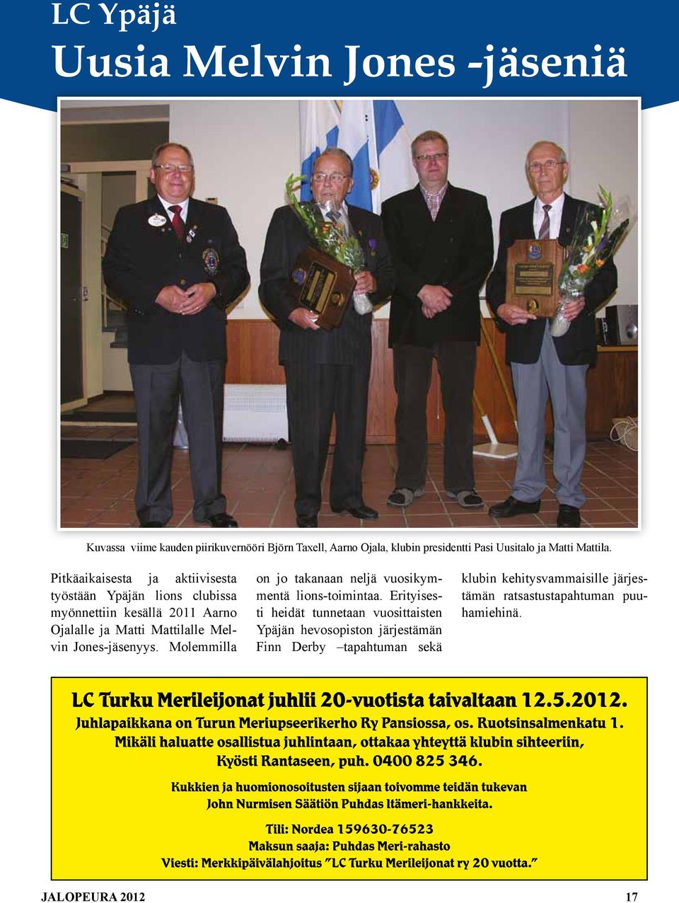 Pitkäaikaisesta ja aktiivisesta työstään Ypäjän lions clubissa myönnettiin kesällä 2011 Aarno Ojalalle ja Matti Mattilalle Melvin