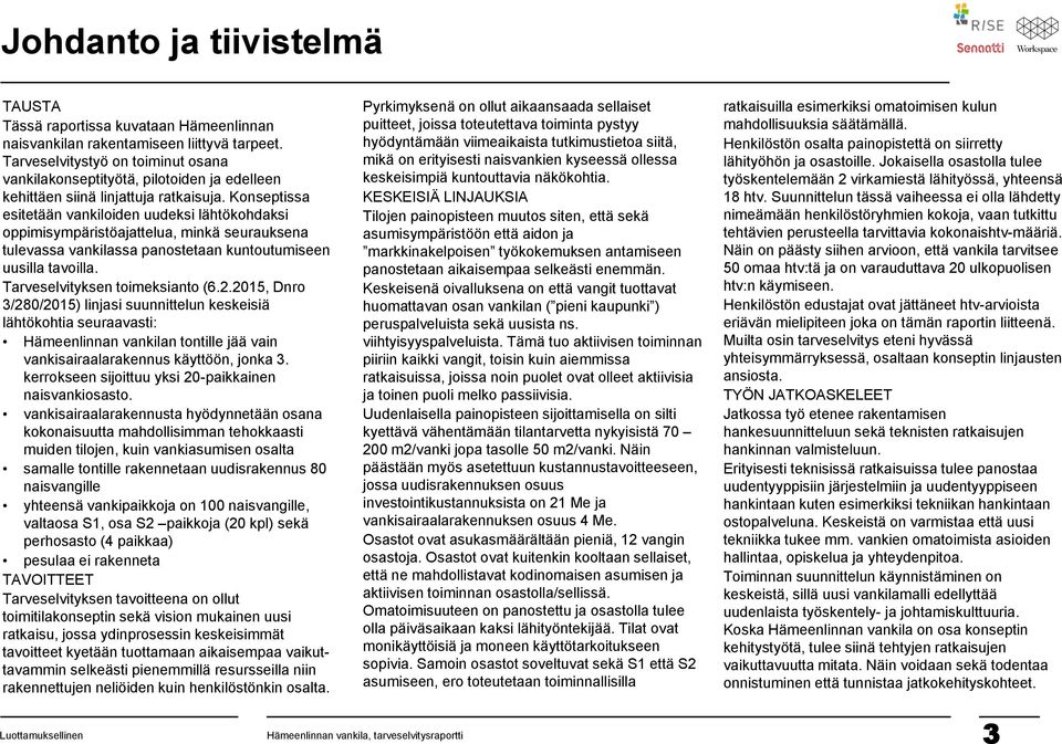 Konseptissa esitetään vankiloiden uudeksi lähtökohdaksi oppimisympäristöajattelua, minkä seurauksena tulevassa vankilassa panostetaan kuntoutumiseen uusilla tavoilla. Tarveselvityksen toimeksianto (6.