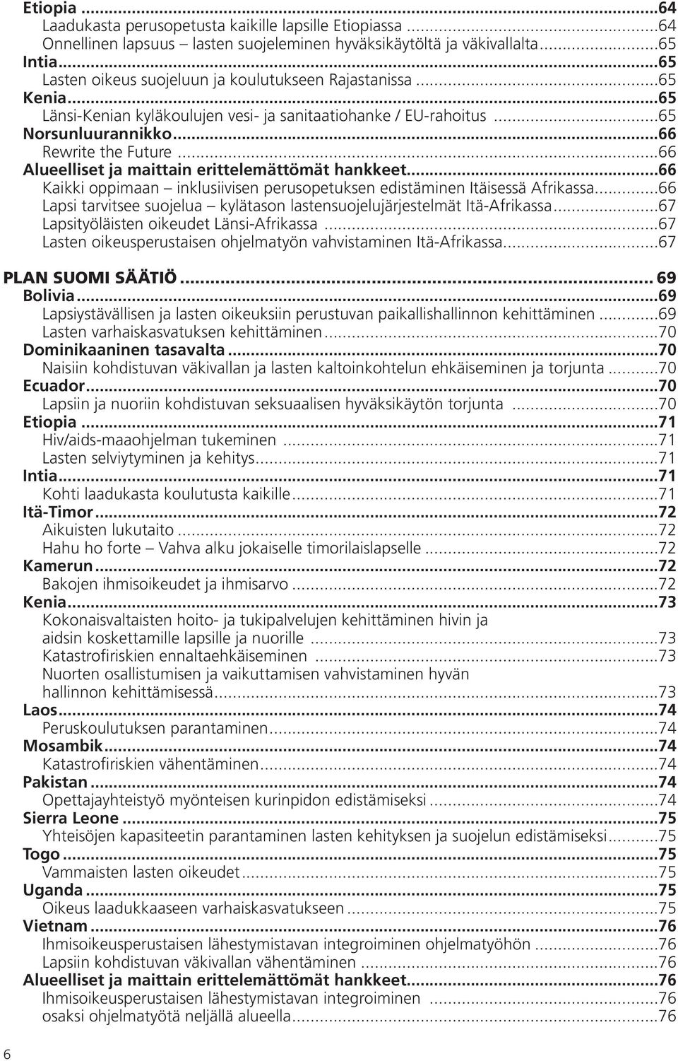 ..66 Alueelliset ja maittain erittelemättömät hankkeet...66 Kaikki oppimaan inklusiivisen perusopetuksen edistäminen Itäisessä Afrikassa.