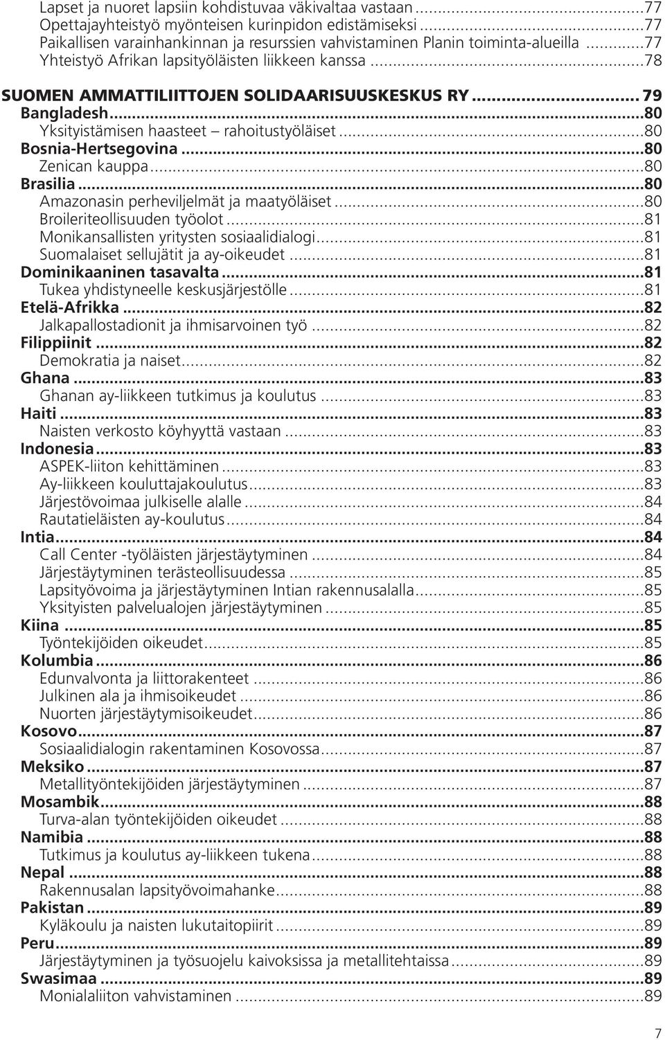 ..80 Zenican kauppa...80 Brasilia...80 Amazonasin perheviljelmät ja maatyöläiset...80 Broileriteollisuuden työolot...81 Monikansallisten yritysten sosiaalidialogi.