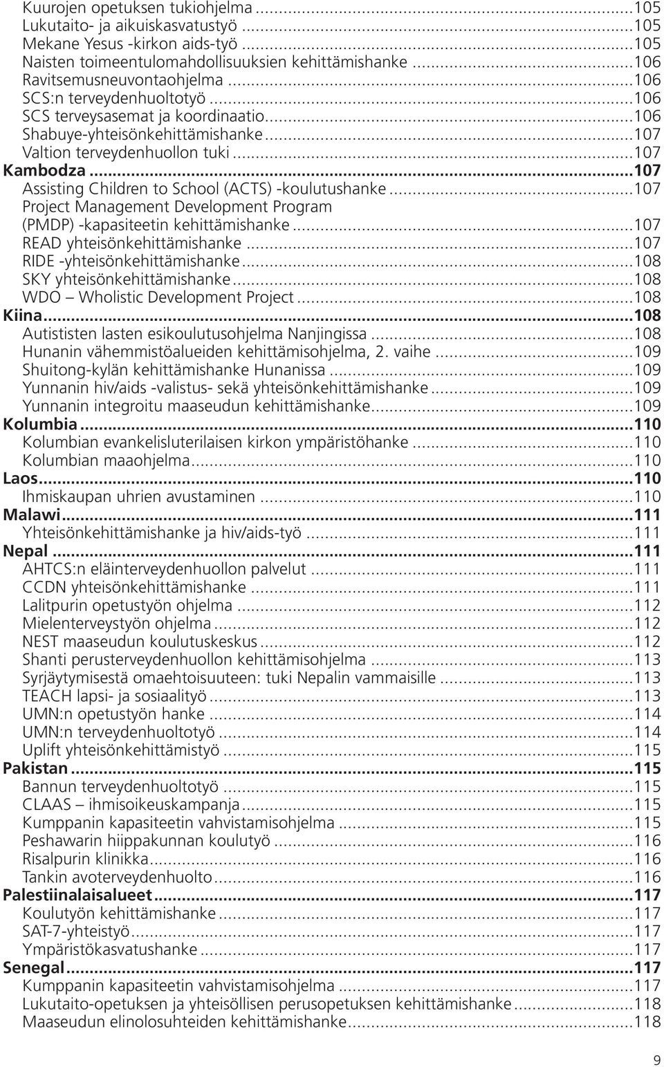 ..107 Assisting Children to School (ACTS) -koulutushanke...107 Project Management Development Program (PMDP) -kapasiteetin kehittämishanke...107 READ yhteisönkehittämishanke.