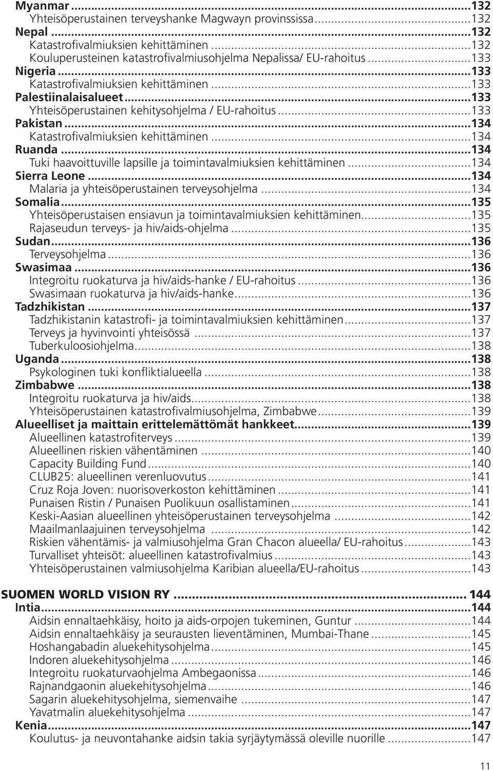 ..134 Ruanda...134 Tuki haavoittuville lapsille ja toimintavalmiuksien kehittäminen...134 Sierra Leone...134 Malaria ja yhteisöperustainen terveysohjelma...134 Somalia.