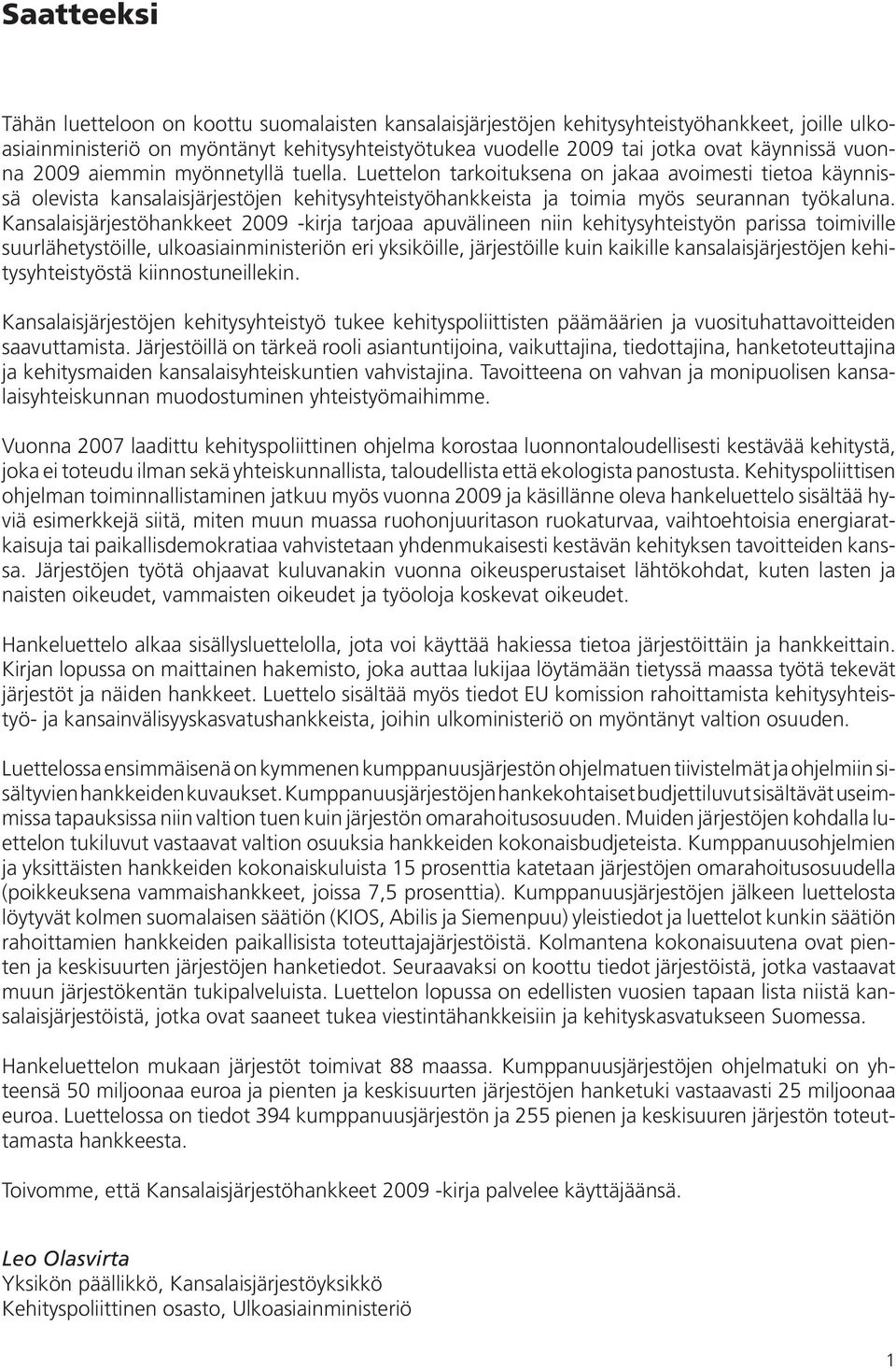 Kansalaisjärjestöhankkeet 2009 -kirja tarjoaa apuvälineen niin kehitysyhteistyön parissa toimiville suurlähetystöille, ulkoasiainministeriön eri yksiköille, järjestöille kuin kaikille