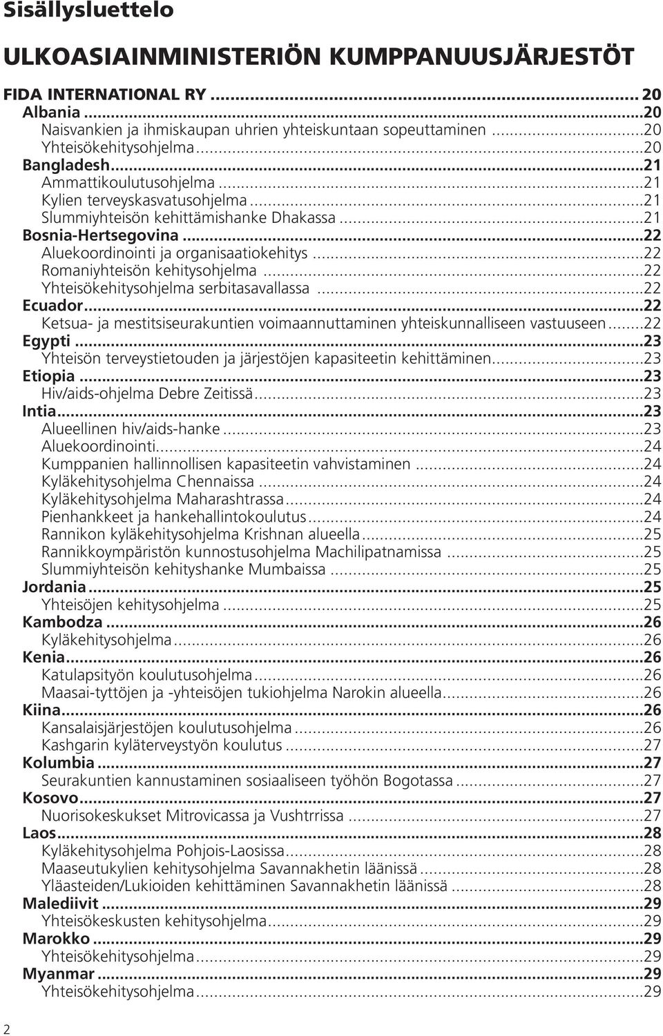..22 Romaniyhteisön kehitysohjelma...22 Yhteisökehitysohjelma serbitasavallassa...22 Ecuador...22 Ketsua- ja mestitsiseurakuntien voimaannuttaminen yhteiskunnalliseen vastuuseen...22 Egypti.