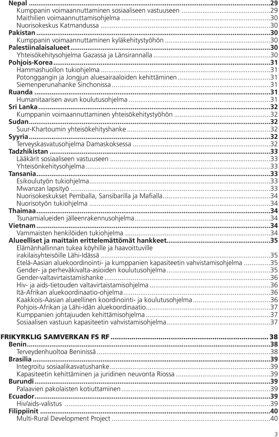 ..31 Siemenperunahanke Sinchonissa...31 Ruanda...31 Humanitaarisen avun koulutusohjelma...31 Sri Lanka...32 n voimaannuttaminen yhteisökehitystyöhön...32 Sudan...32 Suur-Khartoumin yhteisökehityshanke.