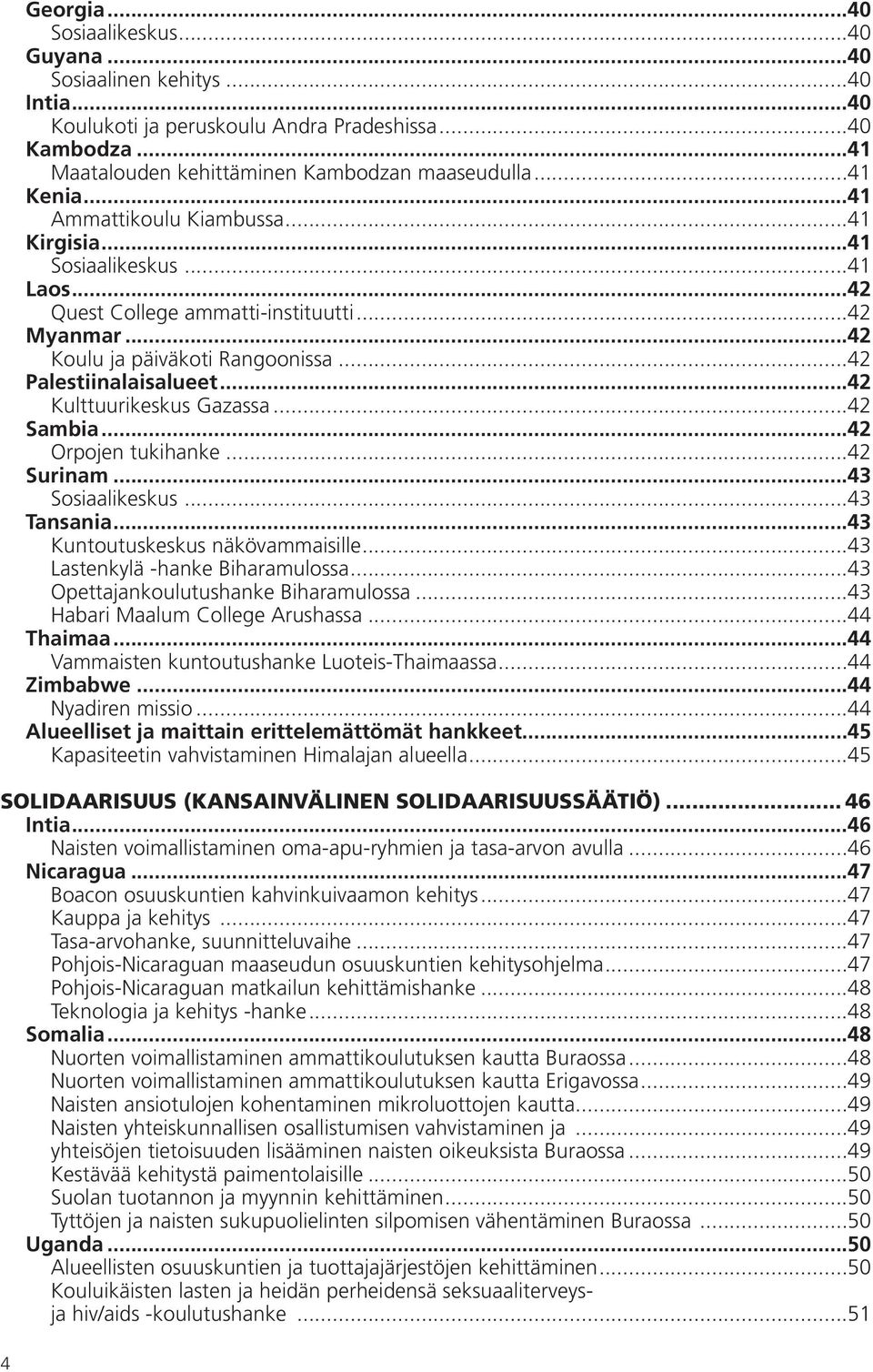 ..42 Kulttuurikeskus Gazassa...42 Sambia...42 Orpojen tukihanke...42 Surinam...43 Sosiaalikeskus...43 Tansania...43 Kuntoutuskeskus näkövammaisille...43 Lastenkylä -hanke Biharamulossa.