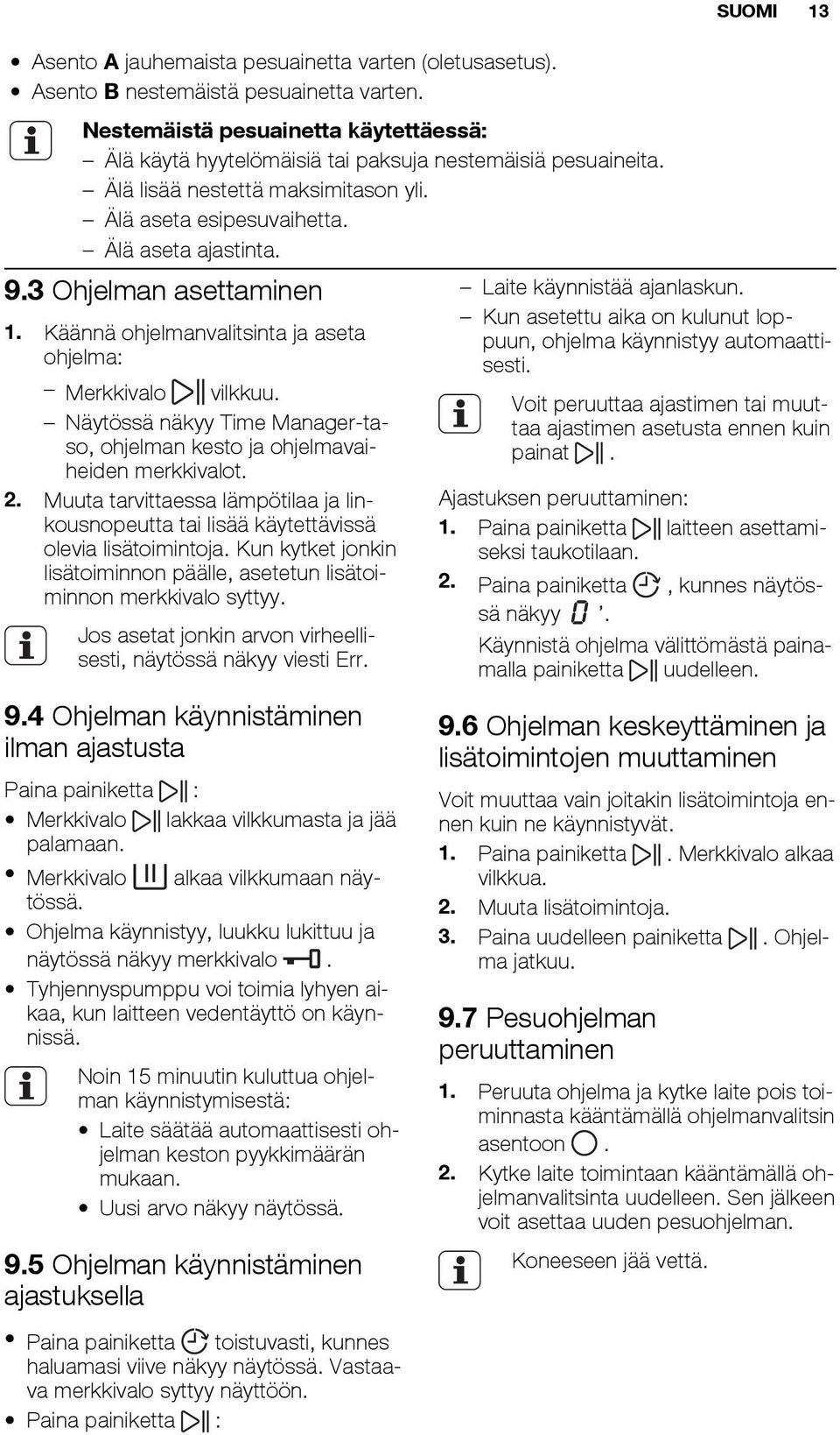 Näytössä näkyy Time Manager-taso, ohjelman kesto ja ohjelmavaiheiden merkkivalot. 2. Muuta tarvittaessa lämpötilaa ja linkousnopeutta tai lisää käytettävissä olevia lisätoimintoja.