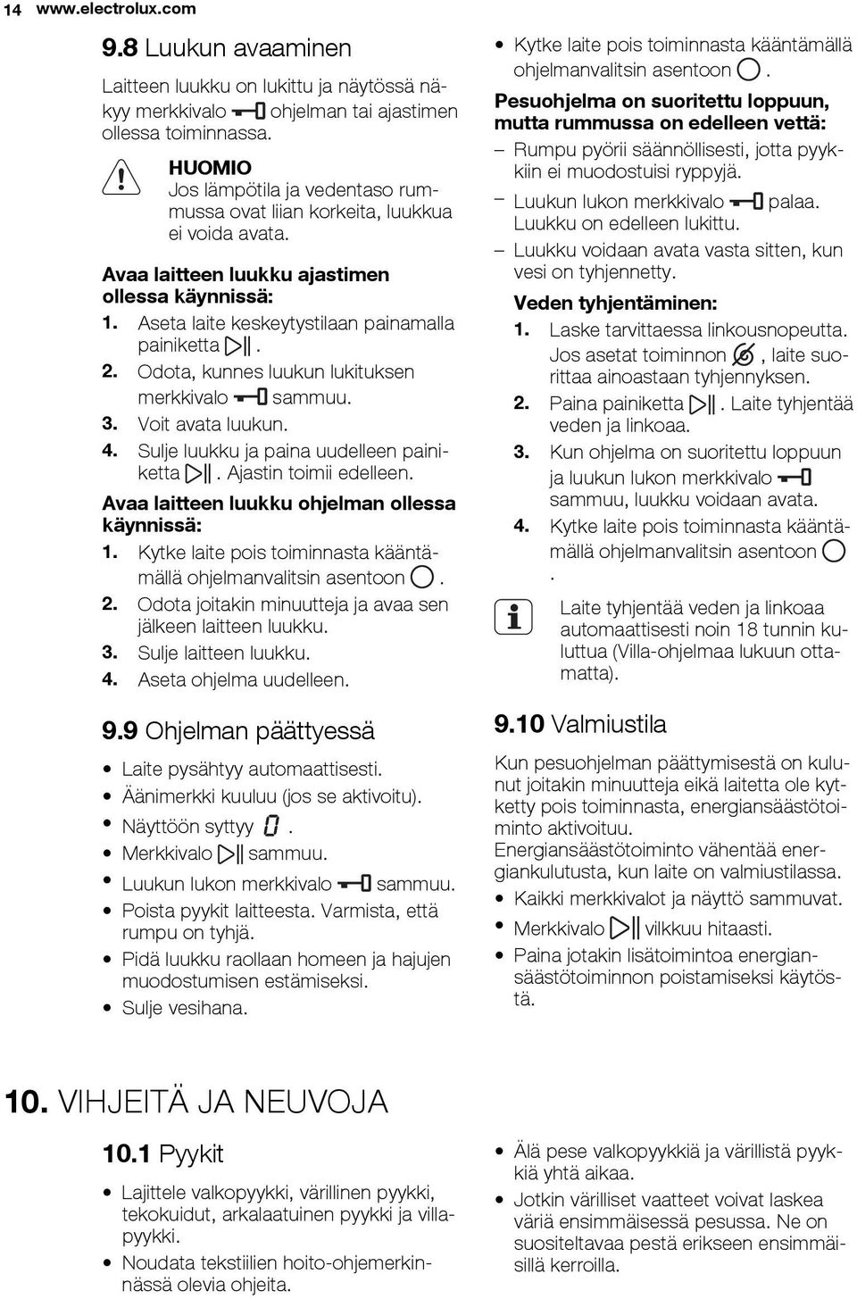 Odota, kunnes luukun lukituksen merkkivalo sammuu. 3. Voit avata luukun. 4. Sulje luukku ja paina uudelleen painiketta. Ajastin toimii edelleen. Avaa laitteen luukku ohjelman ollessa käynnissä: 1.