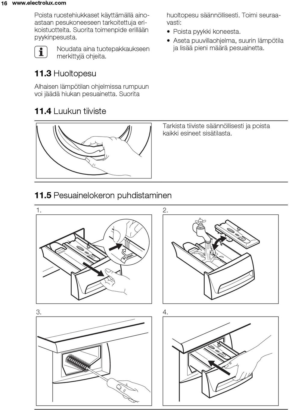 Toimi seuraavasti: Poista pyykki koneesta. Aseta puuvillaohjelma, suurin lämpötila ja lisää pieni määrä pesuainetta. 11.