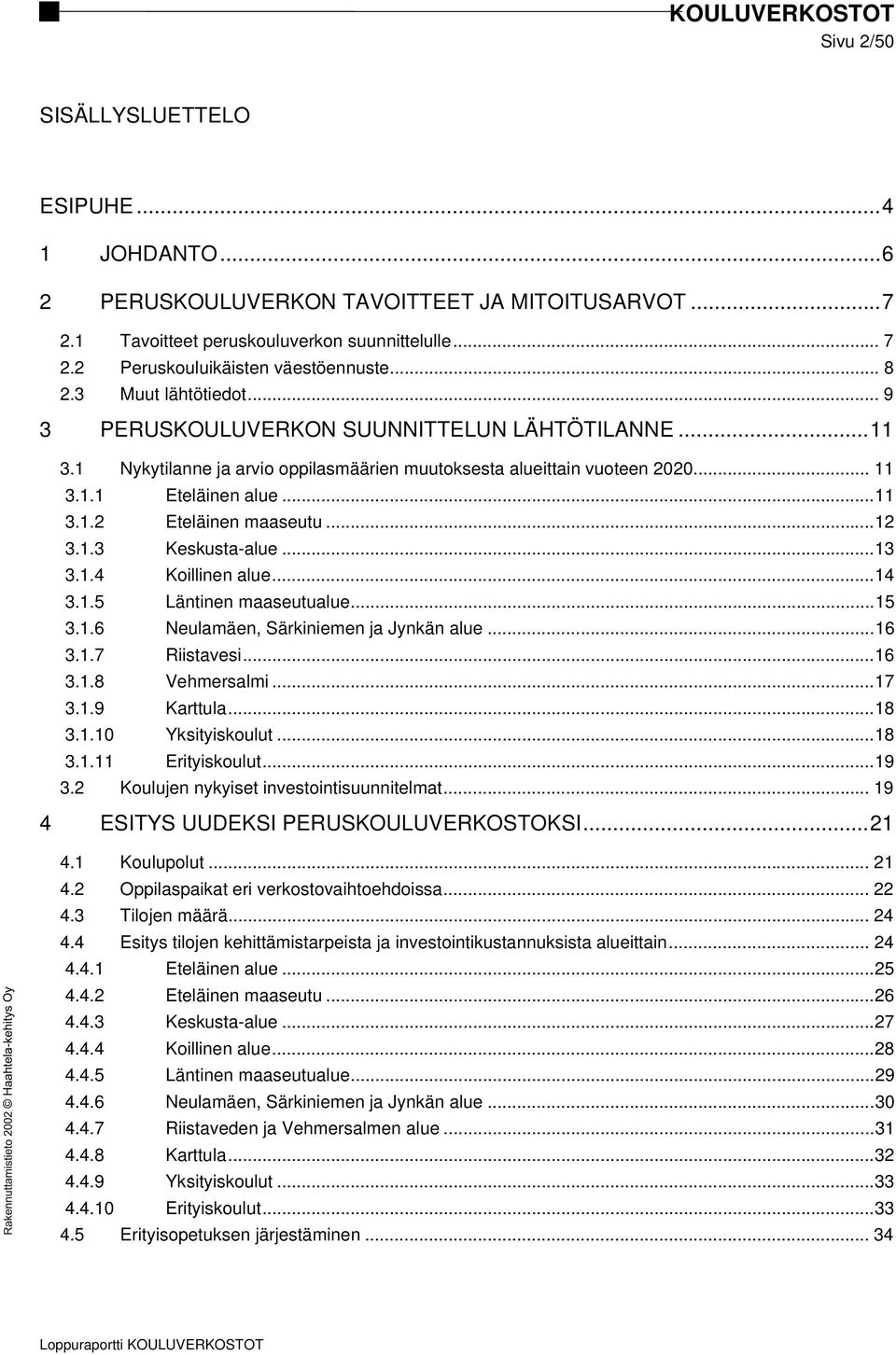 .. 12 3.1.3 Keskusta-alue... 13 3.1.4 Koillinen alue... 14 3.1.5 Läntinen maaseutualue... 15 3.1.6 Neulamäen, Särkiniemen ja Jynkän alue... 16 3.1.7 Riistavesi... 16 3.1.8 Vehmersalmi... 17 3.1.9 Karttula.