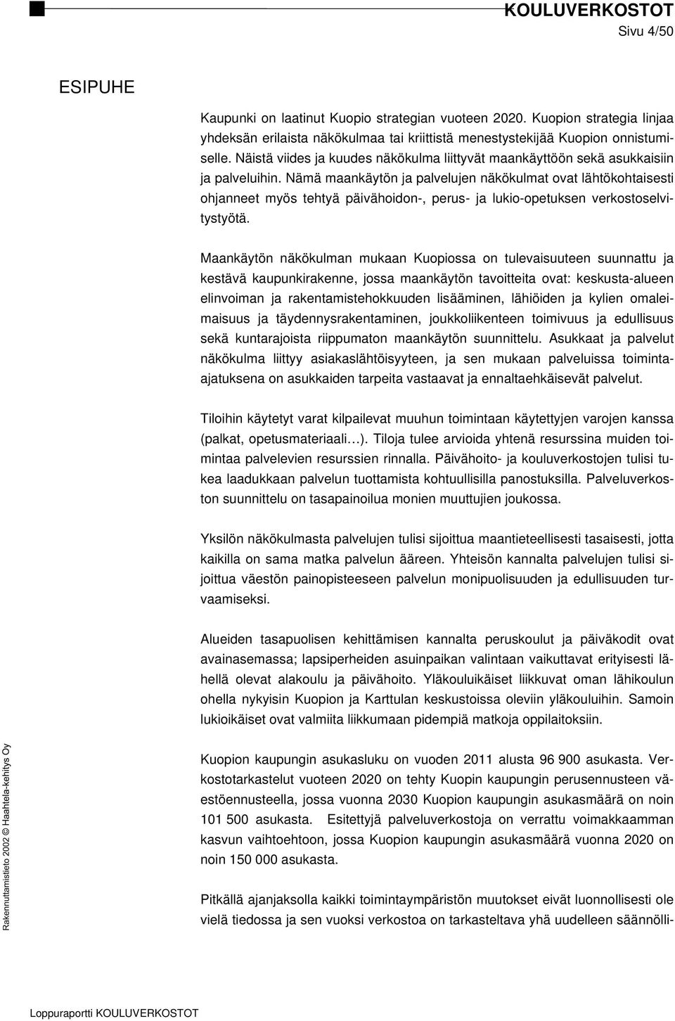 Nämä maankäytön ja palvelujen näkökulmat ovat lähtökohtaisesti ohjanneet myös tehtyä päivähoidon-, perus- ja lukio-opetuksen verkostoselvitystyötä.