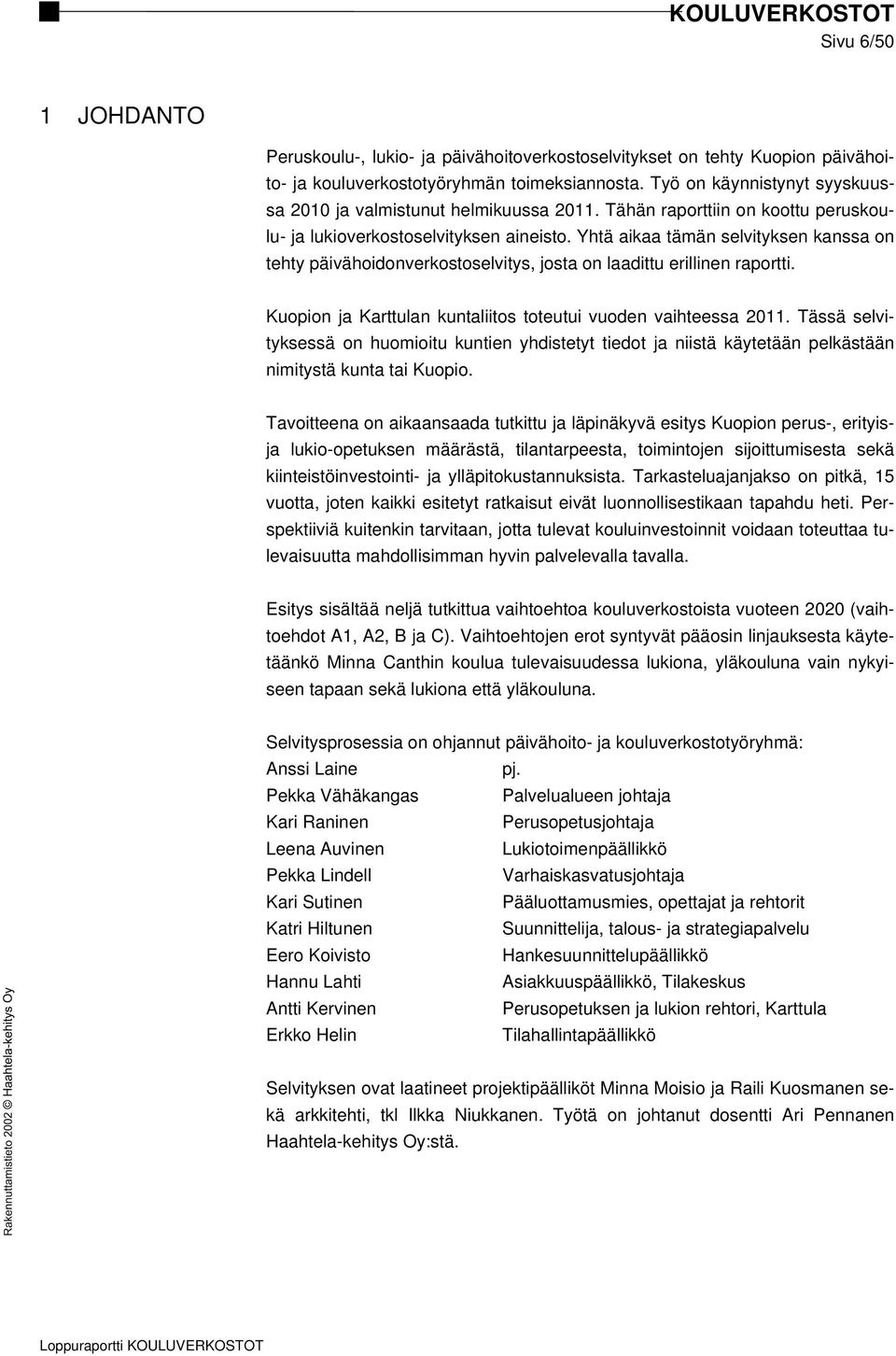 Yhtä aikaa tämän selvityksen kanssa on tehty päivähoidonverkostoselvitys, josta on laadittu erillinen raportti. Kuopion ja Karttulan kuntaliitos toteutui vuoden vaihteessa 2011.