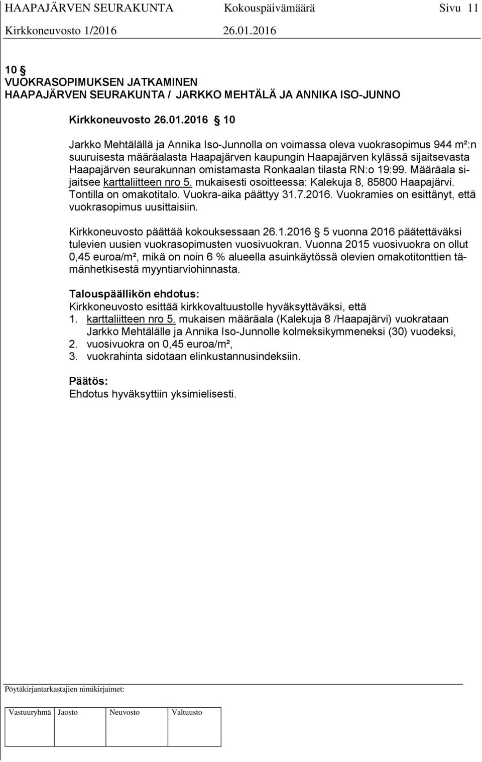 omistamasta Ronkaalan tilasta RN:o 19:99. Määräala sijaitsee karttaliitteen nro 5. mukaisesti osoitteessa: Kalekuja 8, 85800 Haapajärvi. Tontilla on omakotitalo. Vuokra-aika päättyy 31.7.2016.