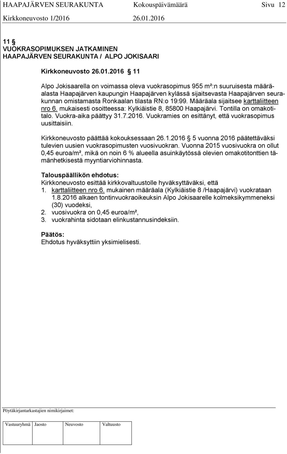 tilasta RN:o 19:99. Määräala sijaitsee karttaliitteen nro 6. mukaisesti osoitteessa: Kylkiäistie 8, 85800 Haapajärvi. Tontilla on omakotitalo. Vuokra-aika päättyy 31.7.2016.