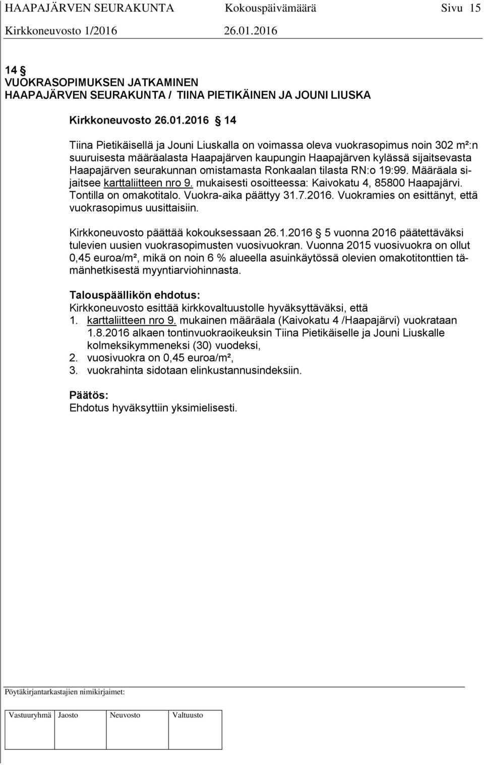 omistamasta Ronkaalan tilasta RN:o 19:99. Määräala sijaitsee karttaliitteen nro 9. mukaisesti osoitteessa: Kaivokatu 4, 85800 Haapajärvi. Tontilla on omakotitalo. Vuokra-aika päättyy 31.7.2016.