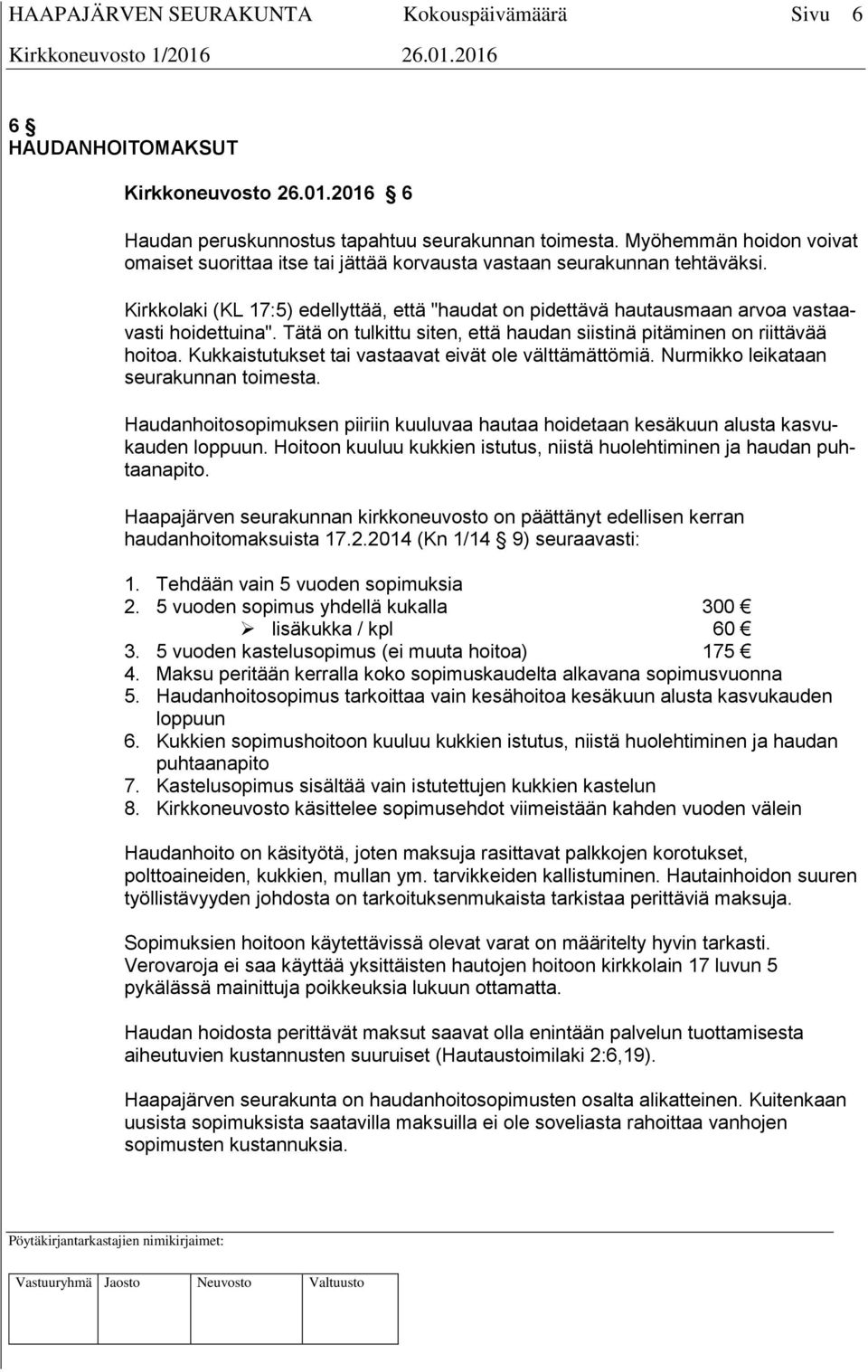 Kirkkolaki (KL 17:5) edellyttää, että "haudat on pidettävä hautausmaan arvoa vastaavasti hoidettuina". Tätä on tulkittu siten, että haudan siistinä pitäminen on riittävää hoitoa.